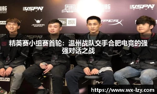 精英赛小组赛首轮：温州战队交手合肥电竞的强强对话之战