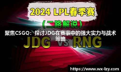 聚焦CSGO：探讨JDG在赛事中的强大实力与战术策略