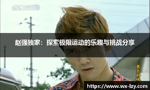 赵强独家：探索极限运动的乐趣与挑战分享