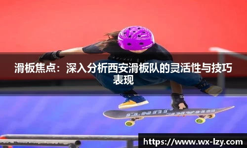 滑板焦点：深入分析西安滑板队的灵活性与技巧表现