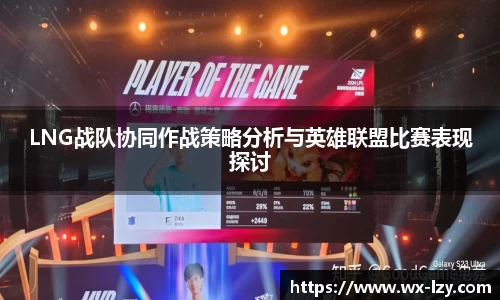 LNG战队协同作战策略分析与英雄联盟比赛表现探讨